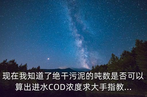 木片絕干噸怎么算,假設(shè)污泥負(fù)荷為0.5kgcod//