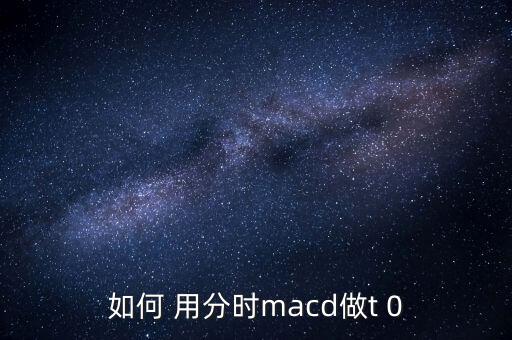 如何 用分時macd做t 0