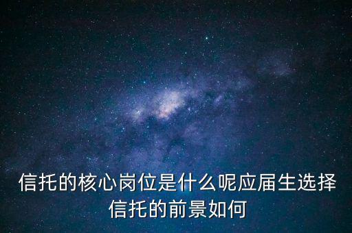  信托的核心崗位是什么呢應(yīng)屆生選擇 信托的前景如何