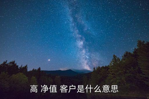 高凈值客戶怎么找,高凈值客戶是民營(yíng)銀行潛力客戶群