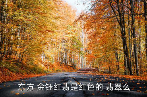  東方 金鈺紅翡是紅色的 翡翠么