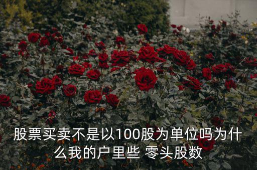 股票買賣不是以100股為單位嗎為什么我的戶里些 零頭股數(shù)