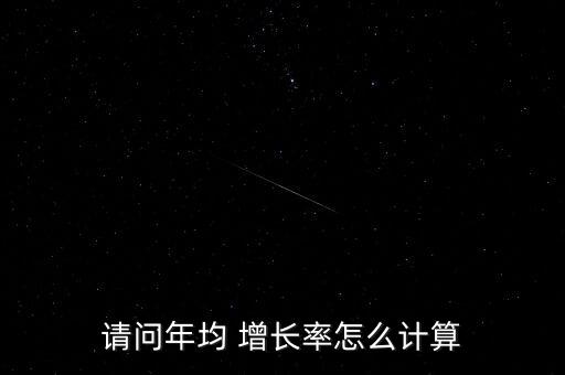 請問年均 增長率怎么計算