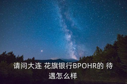 請(qǐng)問(wèn)大連 花旗銀行BPOHR的 待遇怎么樣