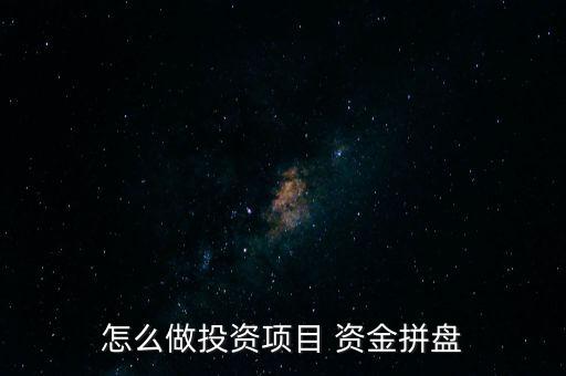 怎么盤活資金,投資項目是投資對象總稱具體操作方法因人而異