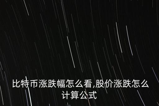  比特幣漲跌幅怎么看,股價漲跌怎么計算公式