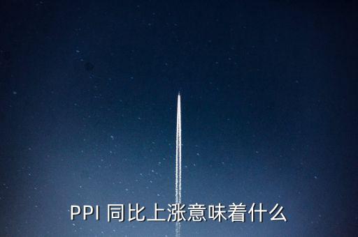 PPI 同比上漲意味著什么