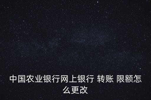 銀行卡轉(zhuǎn)賬限額怎么改,如何修改銀行卡和賬戶密碼?