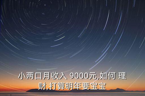 小兩口月收入 9000元,如何 理財,打算明年要寶寶