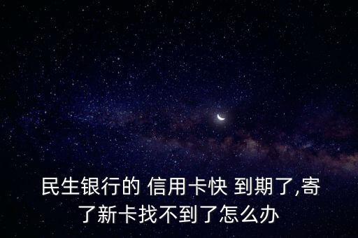 民生信用卡到期了怎么辦,銀行卡身份證已過(guò)期無(wú)法在線更新