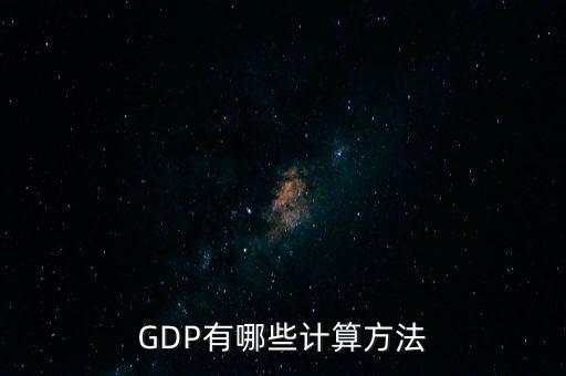 gdp核算的兩種基本方法是什么，GDP如何計算