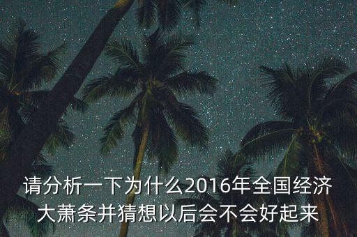 請分析一下為什么2016年全國經(jīng)濟大蕭條并猜想以后會不會好起來