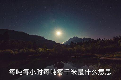 噸千米數(shù)是什么意思，噸公里是什么單位什么意思