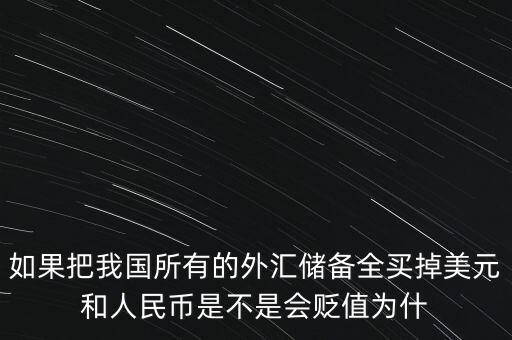 如果把我國所有的外匯儲(chǔ)備全買掉美元和人民幣是不是會(huì)貶值為什