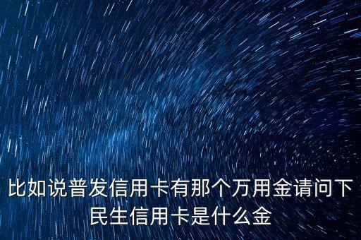 廣發(fā)銀行萬應(yīng)金是什么，信用卡萬有金是什么用途是什么