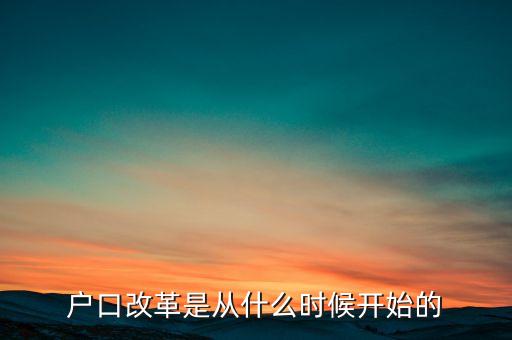 戶口改革是從什么時候開始的