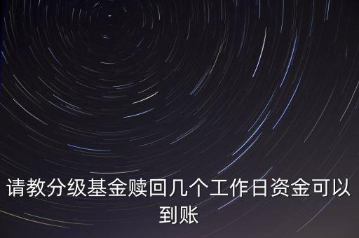 請教分級基金贖回幾個工作日資金可以到賬