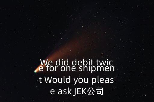 什么是溢價返還，We did debit twice for one shipment Would you please ask JEK公司