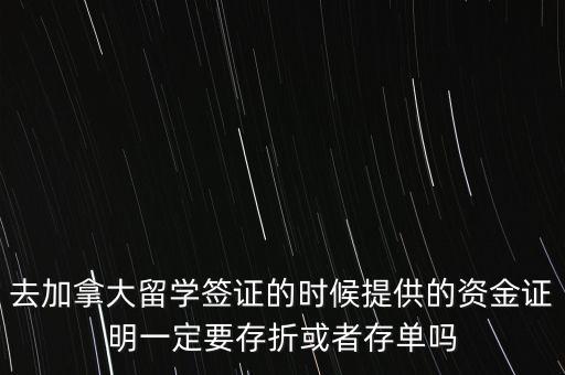 留學資金證明證券賬戶要什么單據(jù)，去加拿大留學簽證的時候提供的資金證明一定要存折或者存單嗎