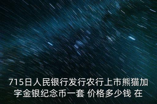 715日人民銀行發(fā)行農(nóng)行上市熊貓加字金銀紀(jì)念幣一套 價(jià)格多少錢 在