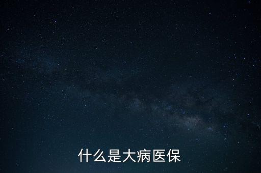 什么是大病醫(yī)保