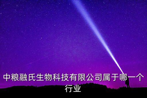 中糧生化什么行業(yè)，中糧融氏生物科技有限公司屬于哪一個(gè)行業(yè)