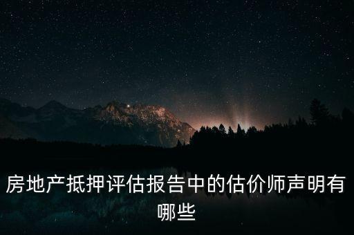 房地產(chǎn)抵押評(píng)估報(bào)告中的估價(jià)師聲明有哪些