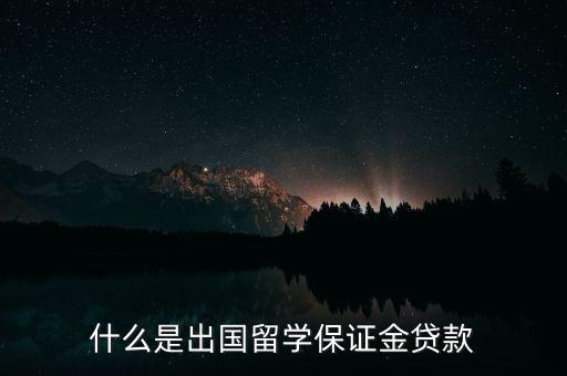 什么是出國留學(xué)保證金貸款