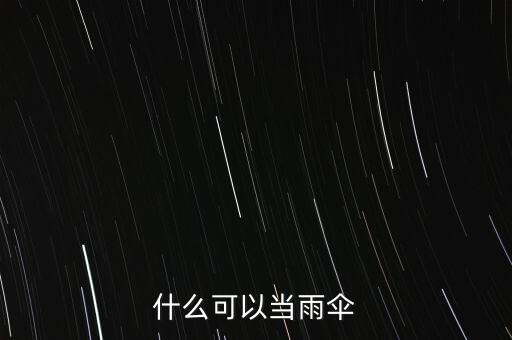 什么可以臨時(shí)當(dāng)傘用，什么可以當(dāng)雨傘