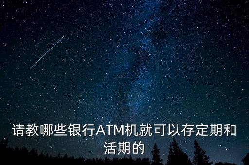 請教哪些銀行ATM機就可以存定期和活期的