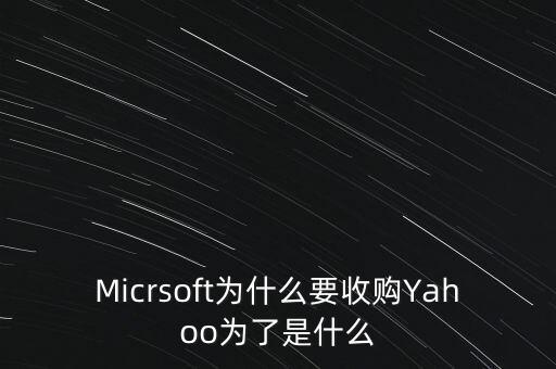 道和為什么收購林麥，Micrsoft為什么要收購Yahoo為了是什么