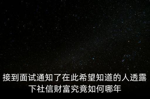 和信財(cái)富什么時(shí)候成立的，接到面試通知了在此希望知道的人透露下社信財(cái)富究竟如何哪年