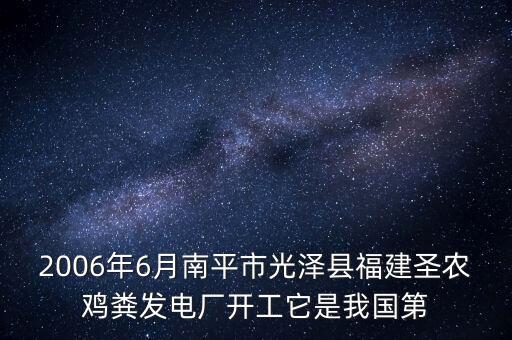 圣農(nóng)雞糞做什么，2006年6月南平市光澤縣福建圣農(nóng)雞糞發(fā)電廠開工它是我國第