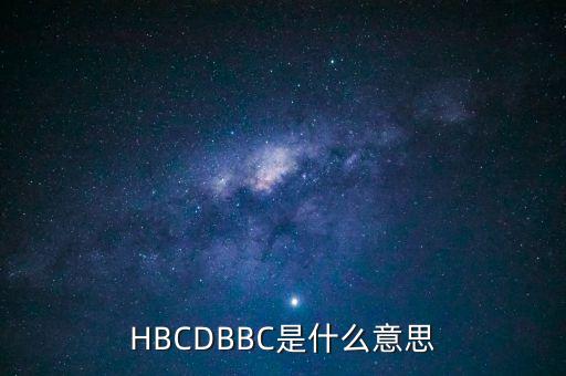 泰康養(yǎng)老bbc是什么，HBCDBBC的全稱是什么是什么意思