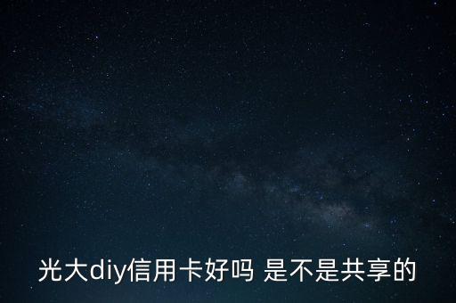 光大diy是什么卡，光大DIY信用卡普卡額度是多少