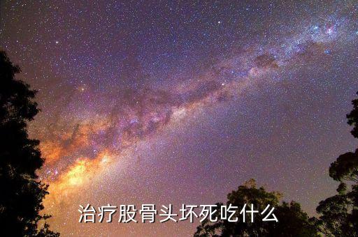 治療股骨頭壞死吃什么