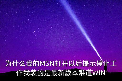 為什么我的MSN打開以后提示停止工作我裝的是最新版本難道WIN