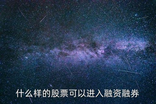 什么樣的股票可以進入融資融券