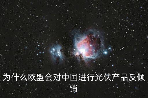 為什么歐洲用光伏而中國不用，為什么歐盟會對中國進(jìn)行光伏產(chǎn)品反傾銷