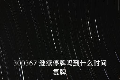 300367 繼續(xù)停牌嗎到什么時間復牌