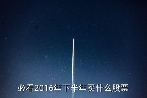 必看2016年下半年買什么股票