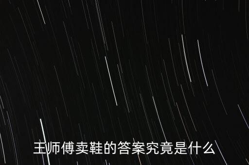 王師傅賣鞋的答案究竟是什么