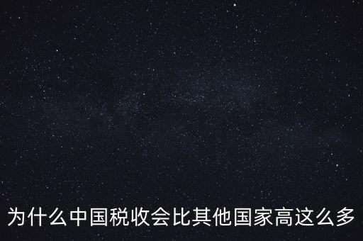 為什么中國稅收會比其他國家高這么多