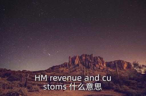 hmrc是英國(guó)的什么機(jī)構(gòu)，HM revenue and customs 什么意思