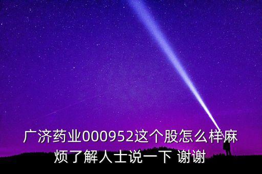 廣濟(jì)藥業(yè)000952這個(gè)股怎么樣麻煩了解人士說一下 謝謝