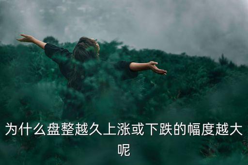 久盤必漲是什么意思，為什么有的股票橫盤整理突破之后會上漲而有的會下跌呢久盤必漲