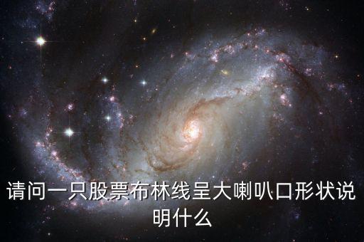 請(qǐng)問一只股票布林線呈大喇叭口形狀說明什么