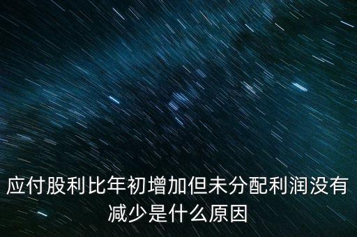 應付股利增長是什么原因造成的，急應交稅費和應付股利逐年增長說明什么除了企業(yè)負債增加有