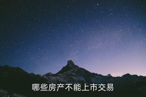 不滿足什么條件不能上市，哪些房產(chǎn)不能上市交易