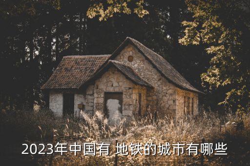 2023年中國(guó)有 地鐵的城市有哪些